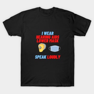 I Wear Hearing Aids Lower Mask Speak Loudly T-Shirt